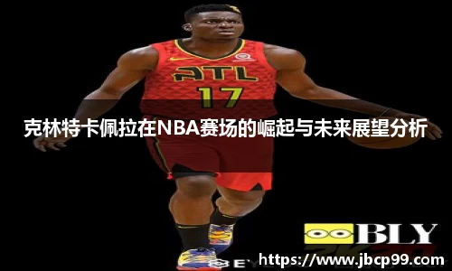 克林特卡佩拉在NBA赛场的崛起与未来展望分析