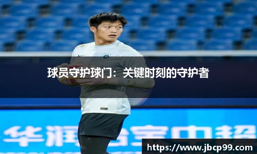 球员守护球门：关键时刻的守护者