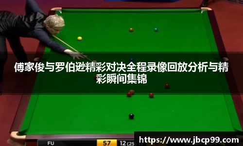 傅家俊与罗伯逊精彩对决全程录像回放分析与精彩瞬间集锦