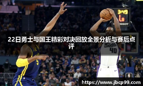 22日勇士与国王精彩对决回放全景分析与赛后点评